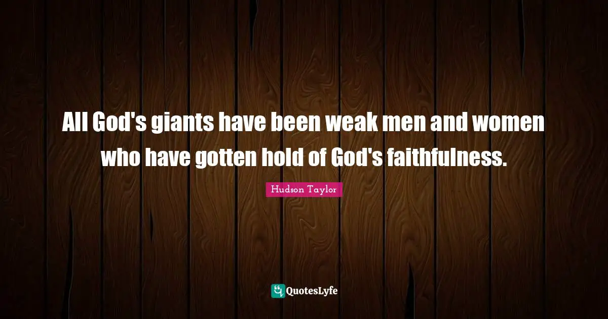 Faithfulness Quotes: "All God's giants have been weak men and women who have gotten hold of God's faithfulness."