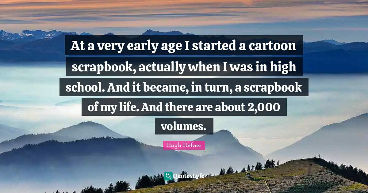 At a very early age I started a cartoon scrapbook, actually when I was in high school. And it became, in turn, a scrapbook of my life. And there are about 2,000 volumes.