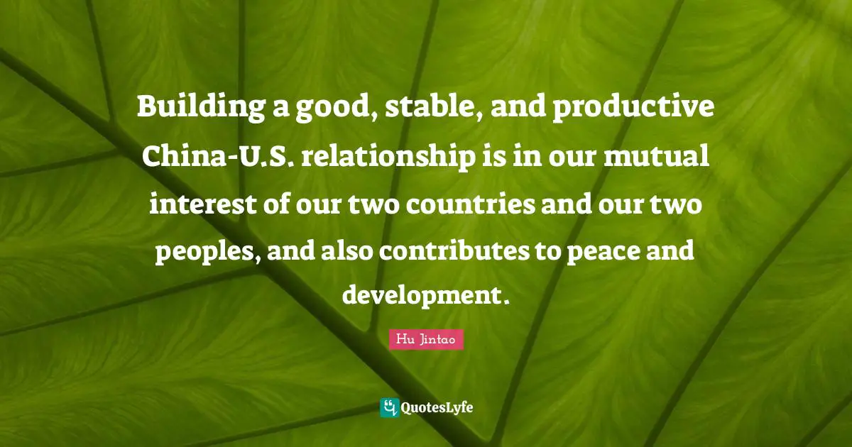 Building a good, stable, and productive China-U.S. relationship is in our mutual interest of our two countries and our two peoples, and also contributes to peace and development.