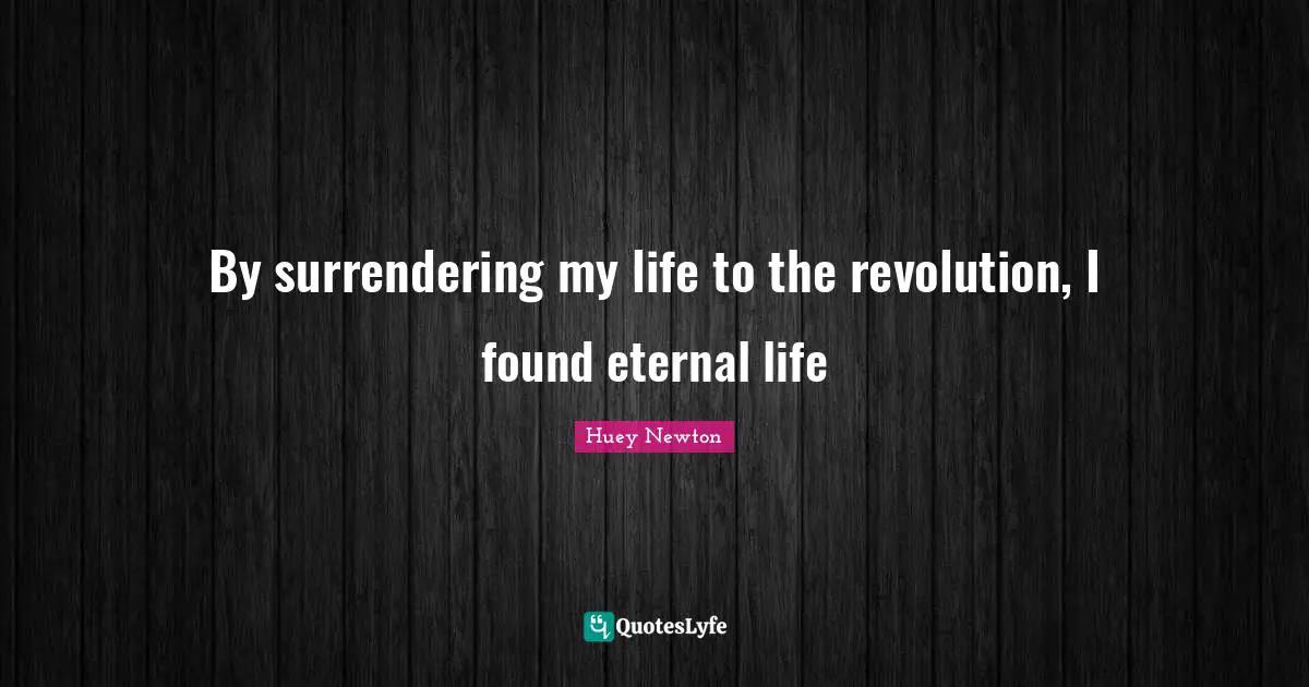 By surrendering my life to the revolution, I found eternal life