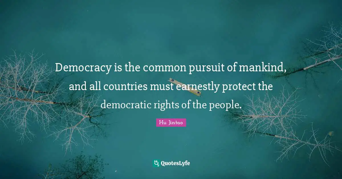 Democracy is the common pursuit of mankind, and all countries must earnestly protect the democratic rights of the people.