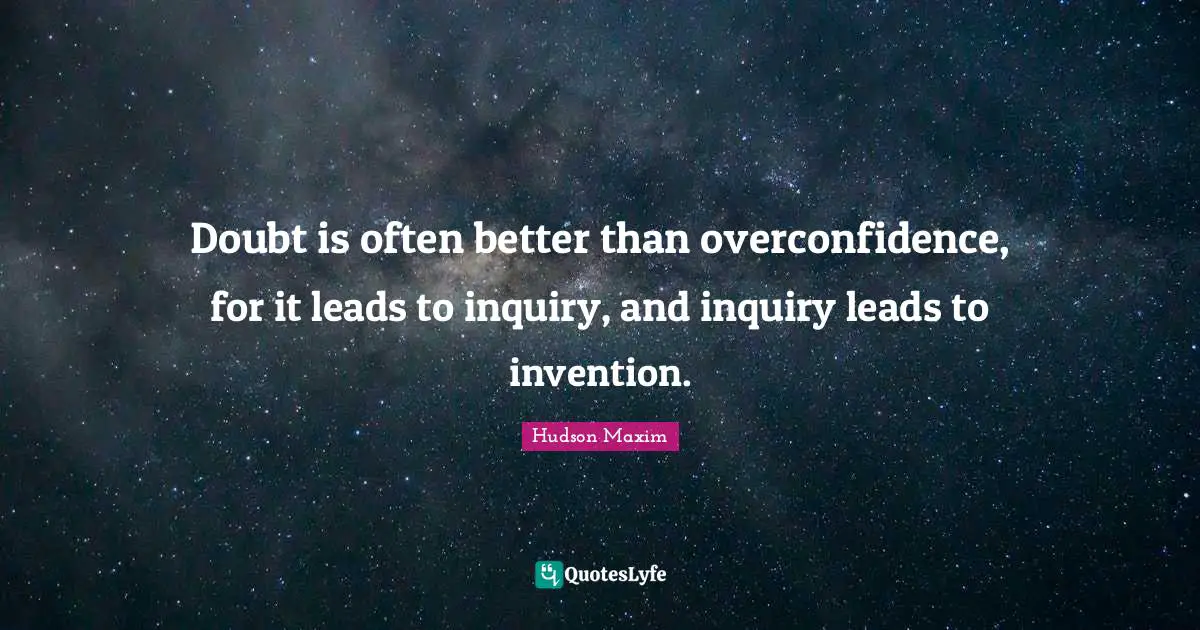 Doubt is often better than overconfidence, for it leads to inquiry, and inquiry leads to invention.