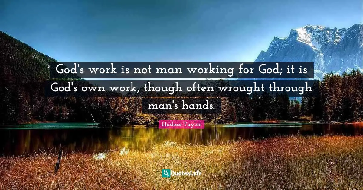 God's work is not man working for God; it is God's own work, though often wrought through man's hands.
