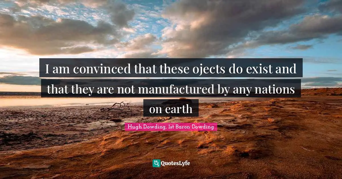 I am convinced that these ojects do exist and that they are not manufactured by any nations on earth