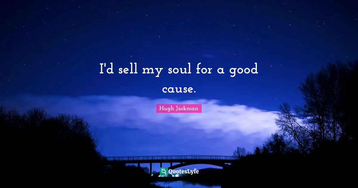I'd sell my soul for a good cause.