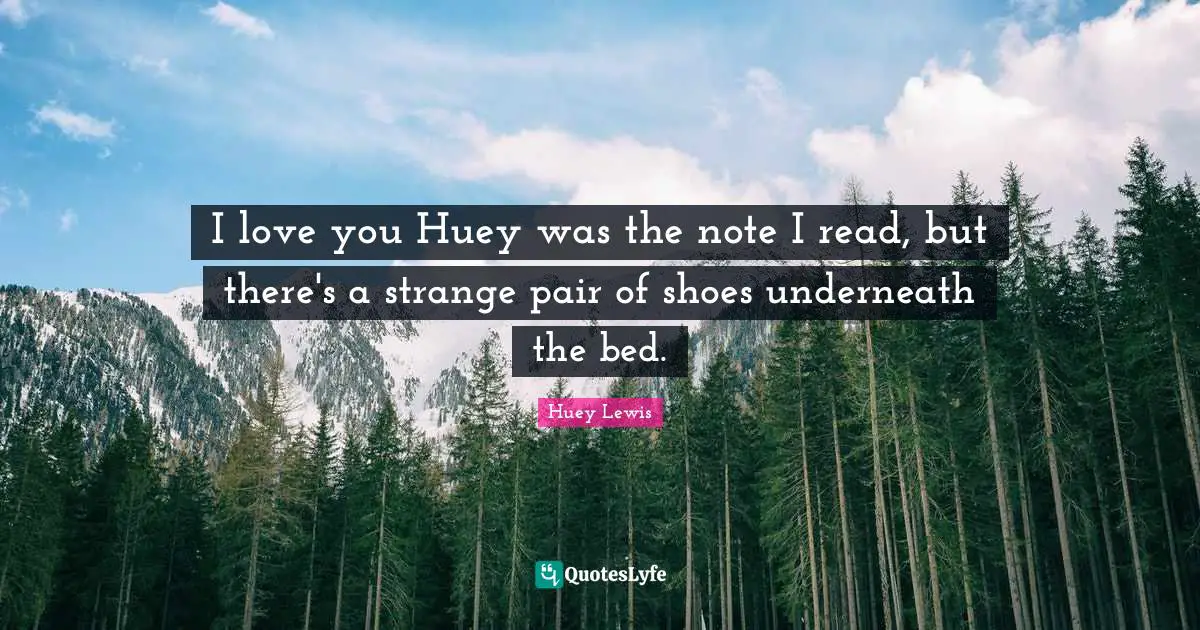 I love you Huey was the note I read, but there's a strange pair of shoes underneath the bed.