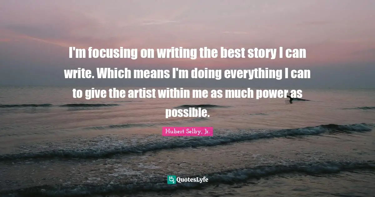 I'm focusing on writing the best story I can write. Which means I'm doing everything I can to give the artist within me as much power as possible.