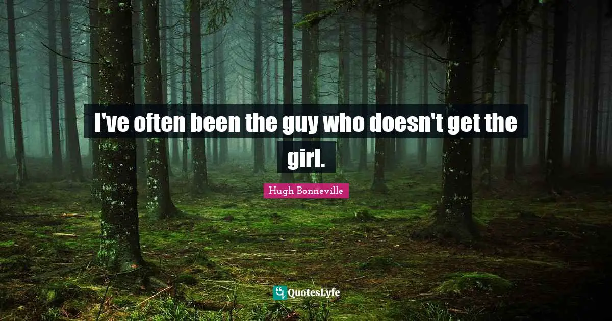 I've often been the guy who doesn't get the girl.