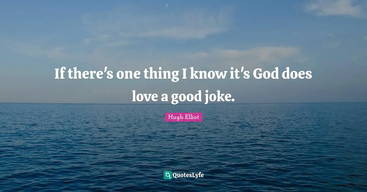 If there's one thing I know it's God does love a good joke.