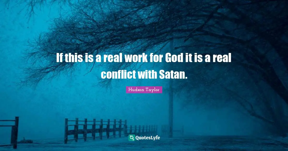 If this is a real work for God it is a real conflict with Satan.