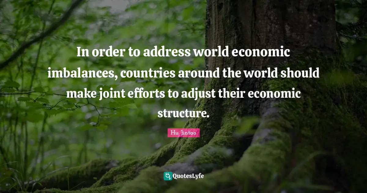 Joint Efforts Quotes: "In order to address world economic imbalances, countries around the world should make joint efforts to adjust their economic structure."