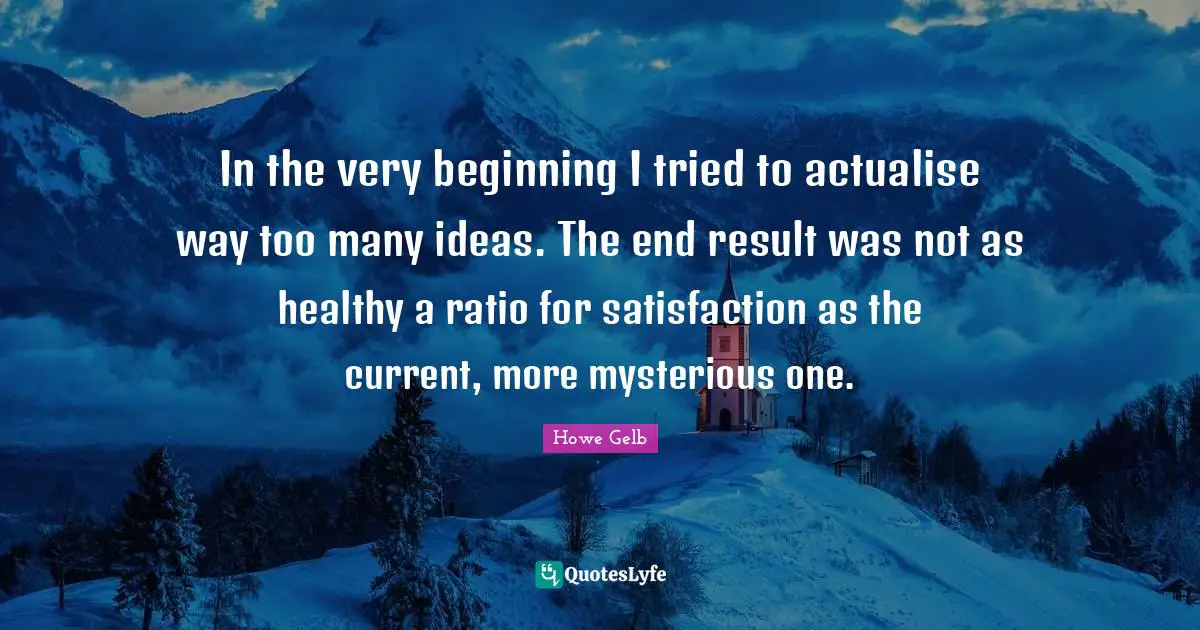 In the very beginning I tried to actualise way too many ideas. The end result was not as healthy a ratio for satisfaction as the current, more mysterious one.