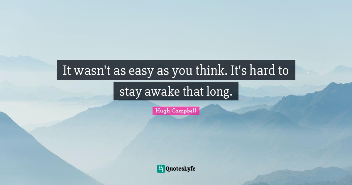 It wasn't as easy as you think. It's hard to stay awake that long.