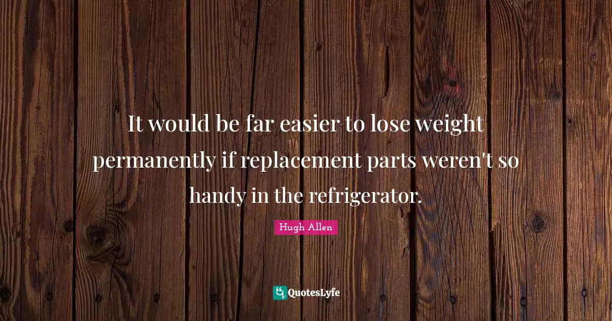 It would be far easier to lose weight permanently if replacement parts weren't so handy in the refrigerator.