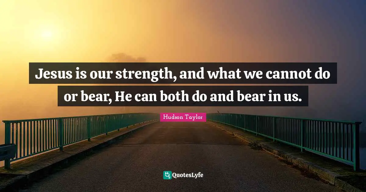 Jesus is our strength, and what we cannot do or bear, He can both do and bear in us.