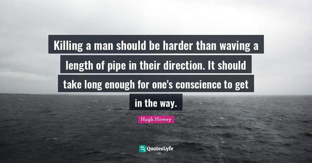 Killing a man should be harder than waving a length of pipe in their direction. It should take long enough for one's conscience to get in the way.
