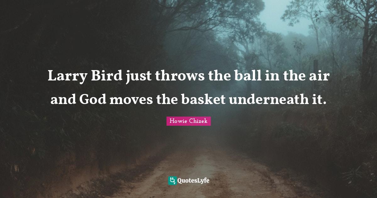 Larry Bird just throws the ball in the air and God moves the basket un