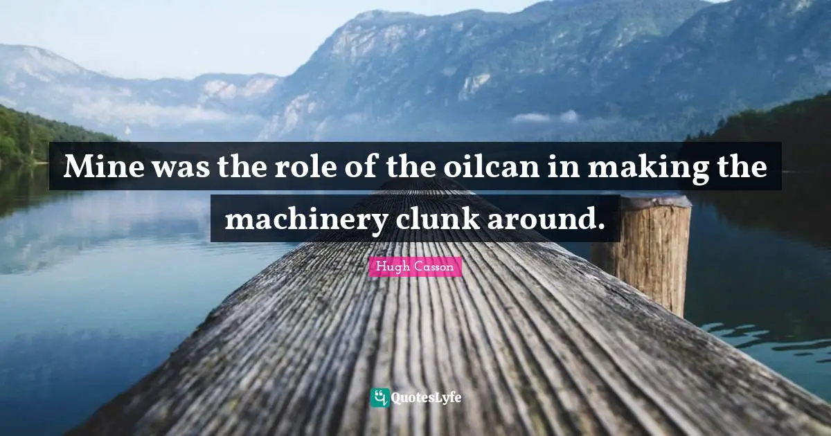Mine was the role of the oilcan in making the machinery clunk around.