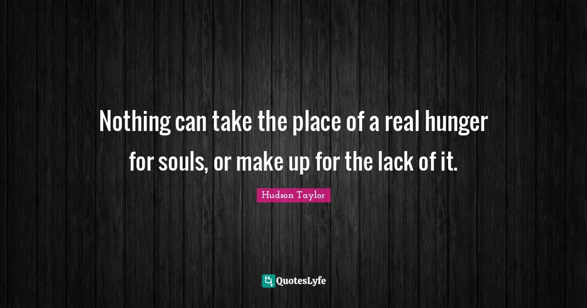 Nothing can take the place of a real hunger for souls, or make up for the lack of it.