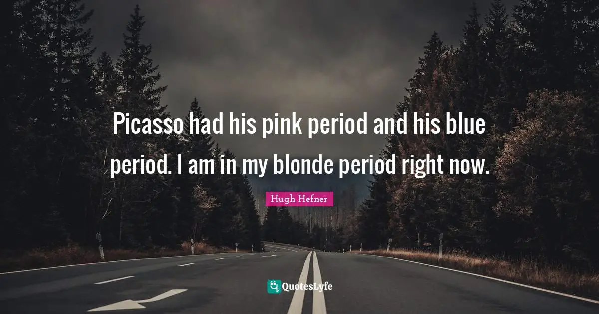 Periods Quotes: "Picasso had his pink period and his blue period. I am in my blonde period right now."