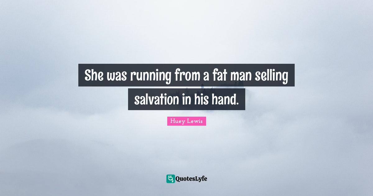 She was running from a fat man selling salvation in his hand.