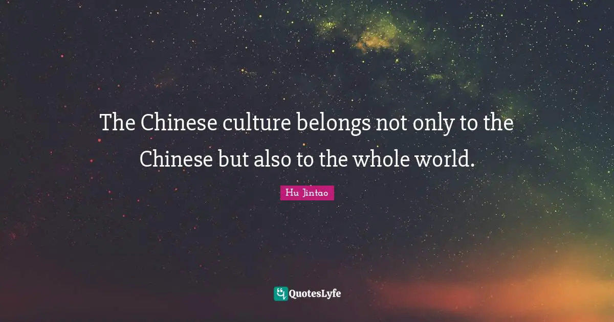 The Chinese culture belongs not only to the Chinese but also to the whole world.
