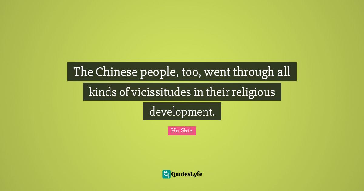 Hu Shih Quotes: "The Chinese people, too, went through all kinds of vicissitudes in their religious development."