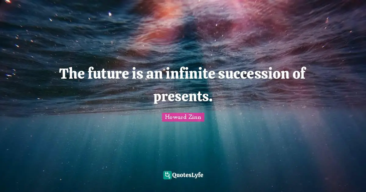 The future is an infinite succession of presents.