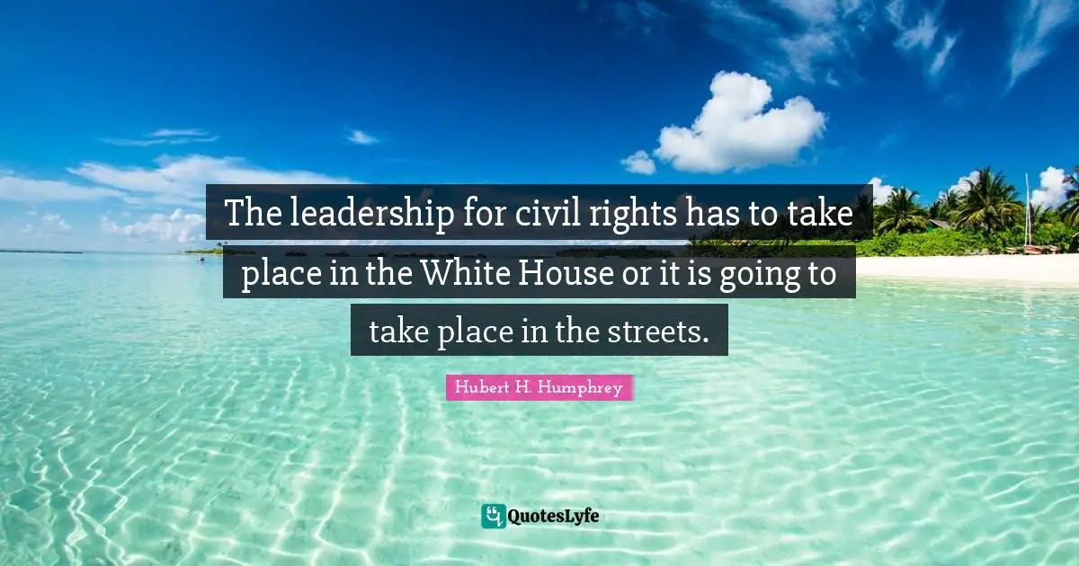 The leadership for civil rights has to take place in the White House or it is going to take place in the streets.