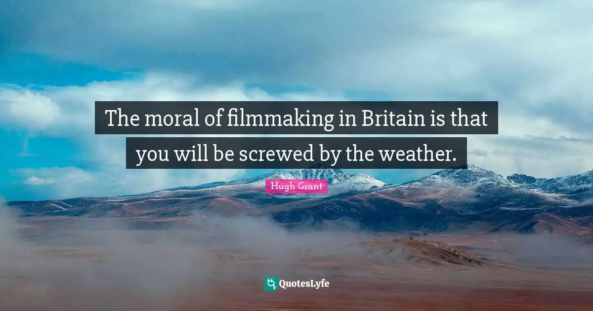 The moral of filmmaking in Britain is that you will be screwed by the weather.