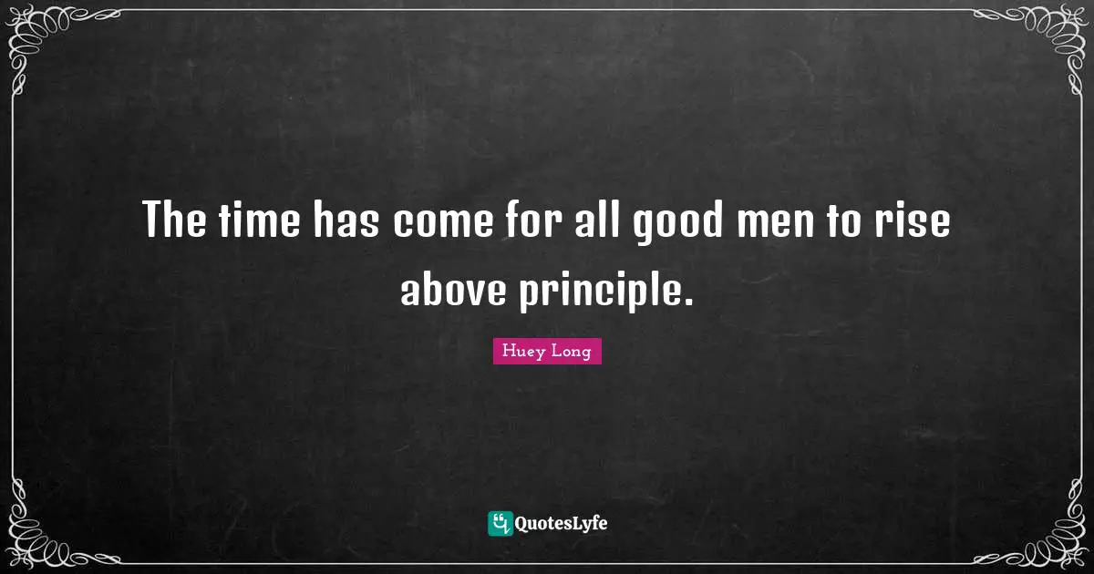 Rise Quotes: "The time has come for all good men to rise above principle."