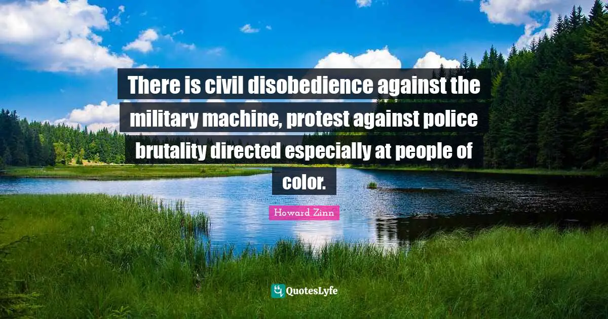 There is civil disobedience against the military machine, protest against police brutality directed especially at people of color.