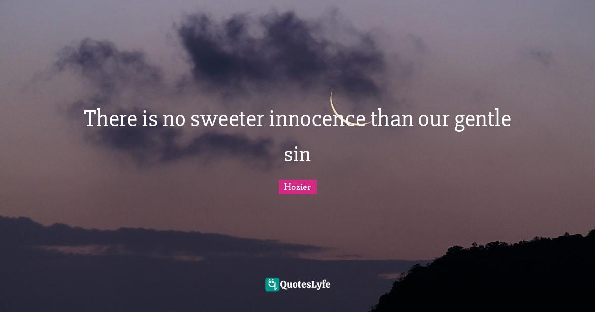 Gentle Quotes: "There is no sweeter innocence than our gentle sin"