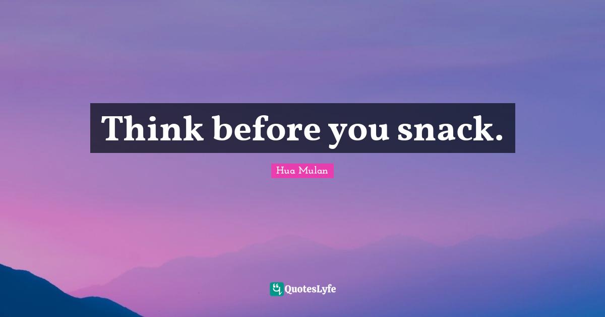 Snacks Quotes: "Think before you snack."