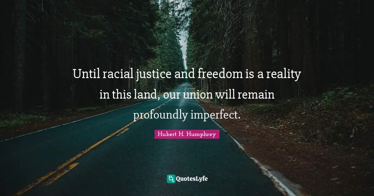 Until racial justice and freedom is a reality in this land, our union will remain profoundly imperfect.