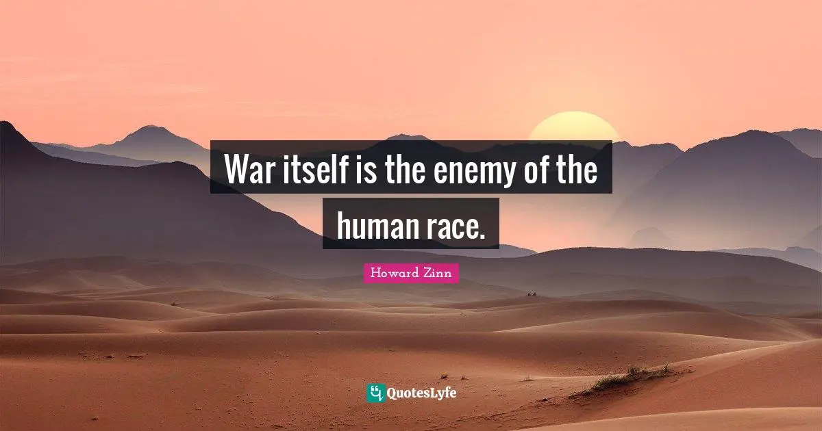 War itself is the enemy of the human race.