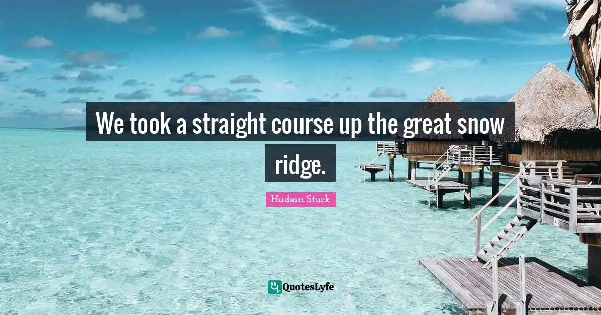 We took a straight course up the great snow ridge.