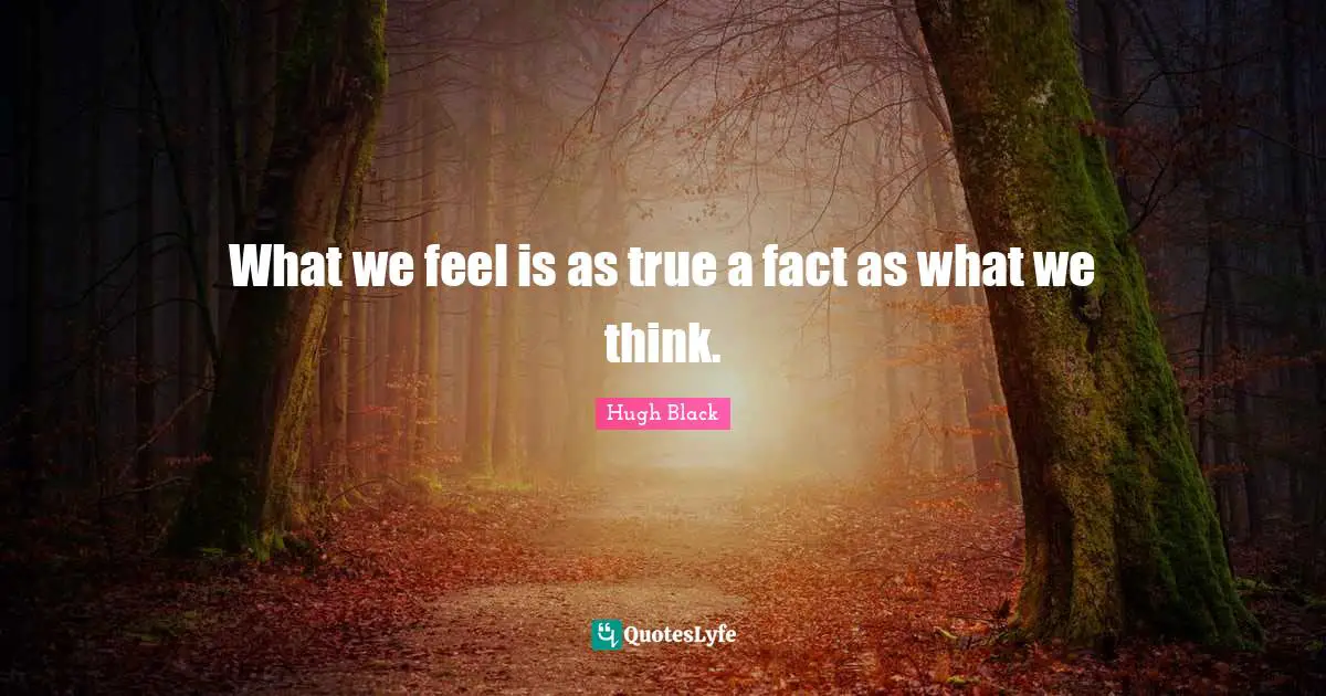 What we feel is as true a fact as what we think.