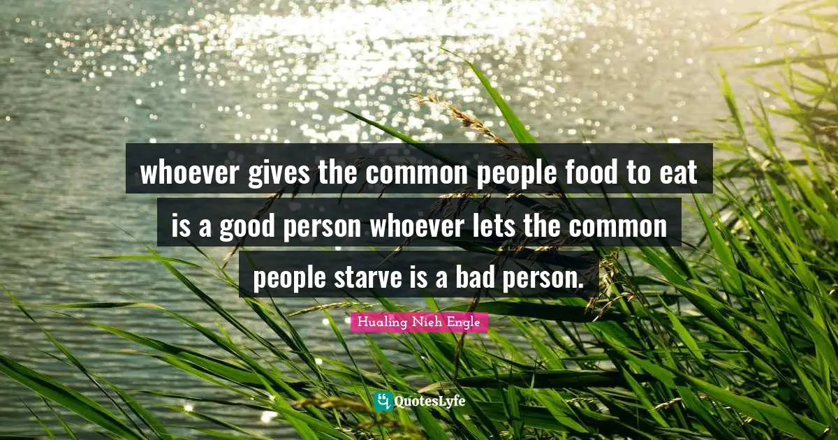 whoever gives the common people food to eat is a good person whoever lets the common people starve is a bad person.