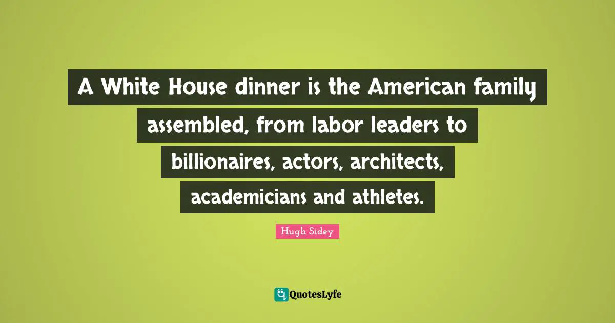 A White House dinner is the American family assembled, from labor leaders to billionaires, actors, architects, academicians and athletes.