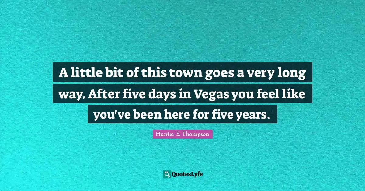 A little bit of this town goes a very long way. After five days in Vegas you feel like you've been here for five years.