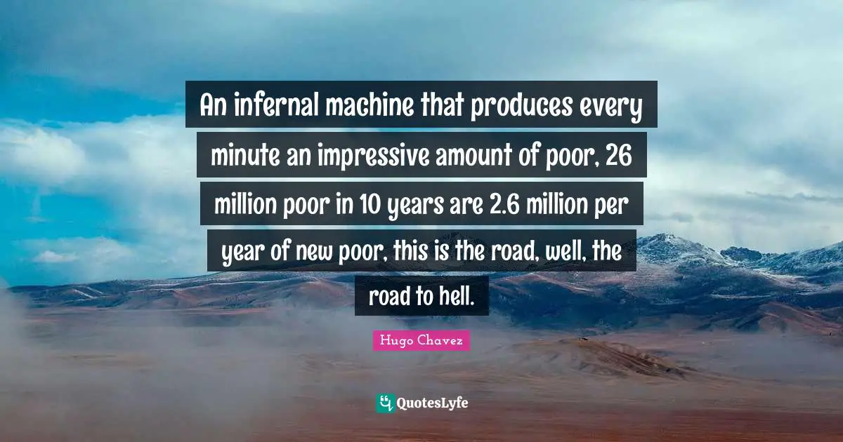 An infernal machine that produces every minute an impressive amount of poor, 26 million poor in 10 years are 2.6 million per year of new poor, this is the road, well, the road to hell.