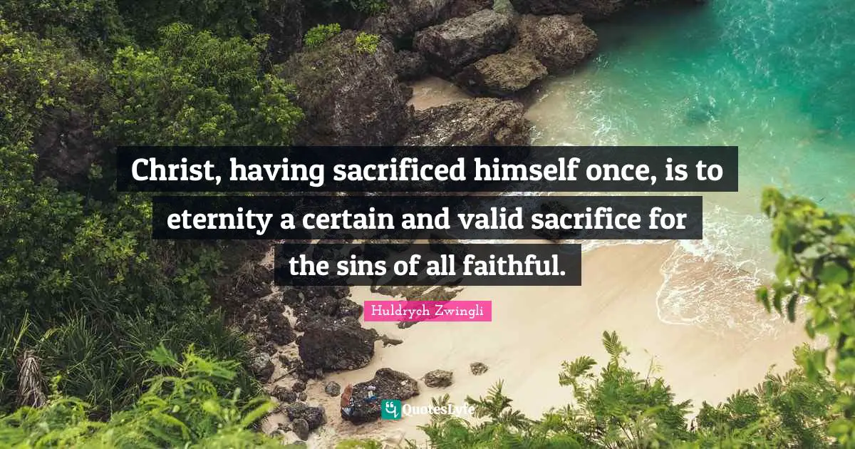 Certain Quotes: "Christ, having sacrificed himself once, is to eternity a certain and valid sacrifice for the sins of all faithful."
