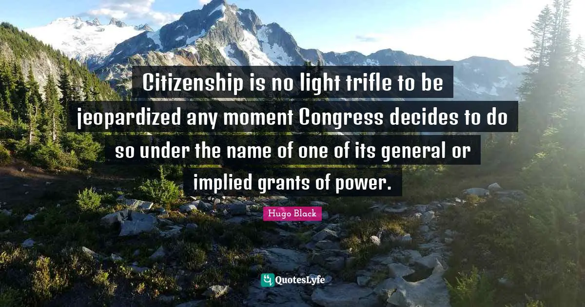 Implied Quotes: "Citizenship is no light trifle to be jeopardized any moment Congress decides to do so under the name of one of its general or implied grants of power."