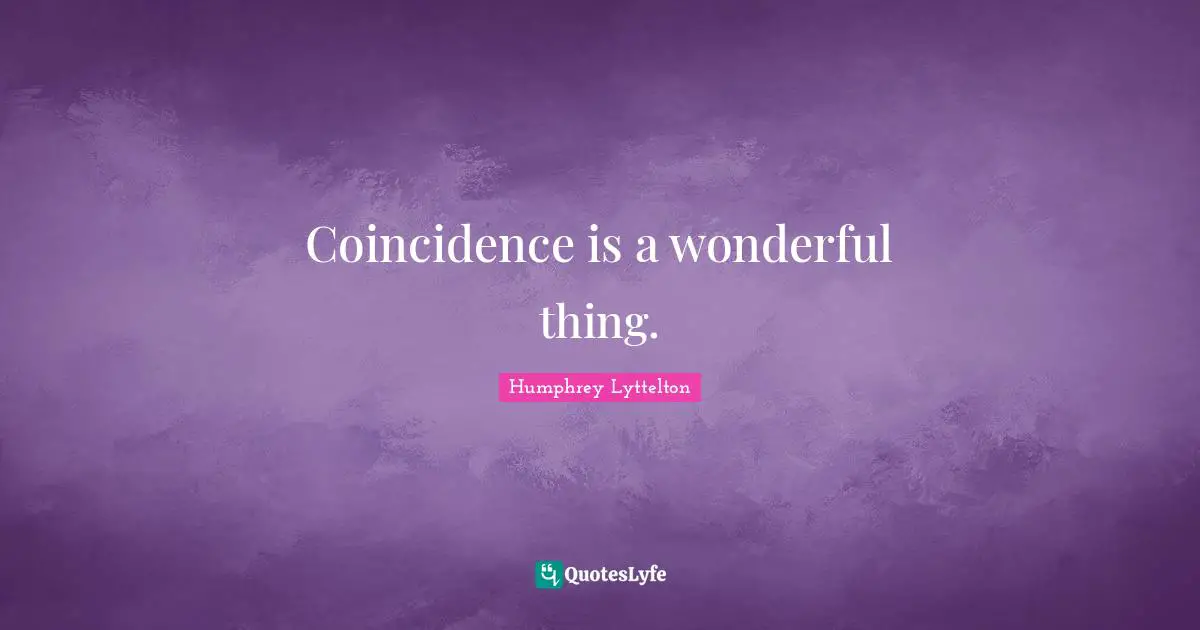 Coincidence is a wonderful thing.