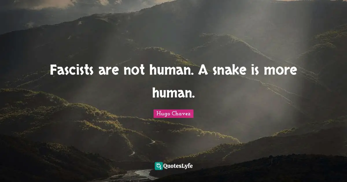 Snakes Quotes: "Fascists are not human. A snake is more human."