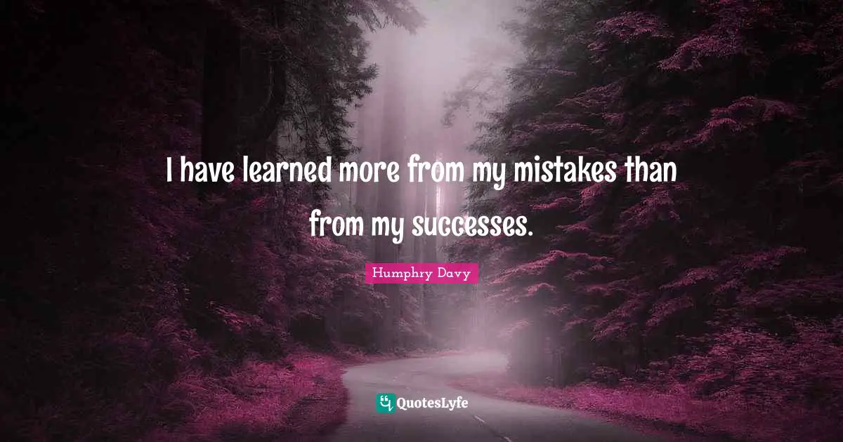 Have Learned Quotes: "I have learned more from my mistakes than from my successes."