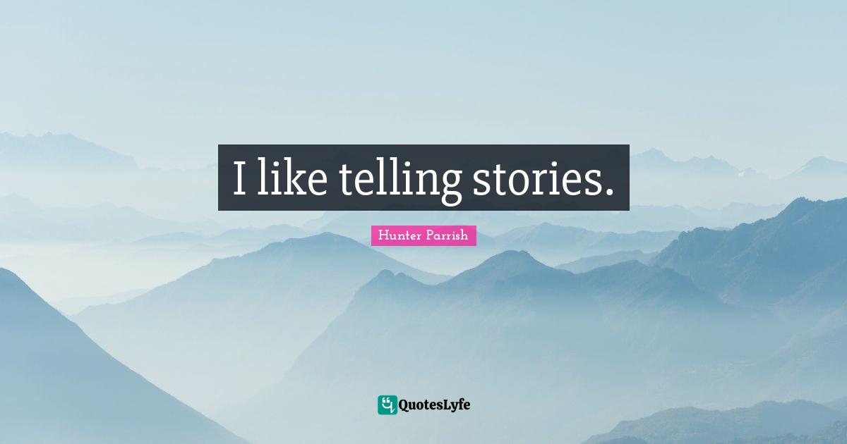 I like telling stories.