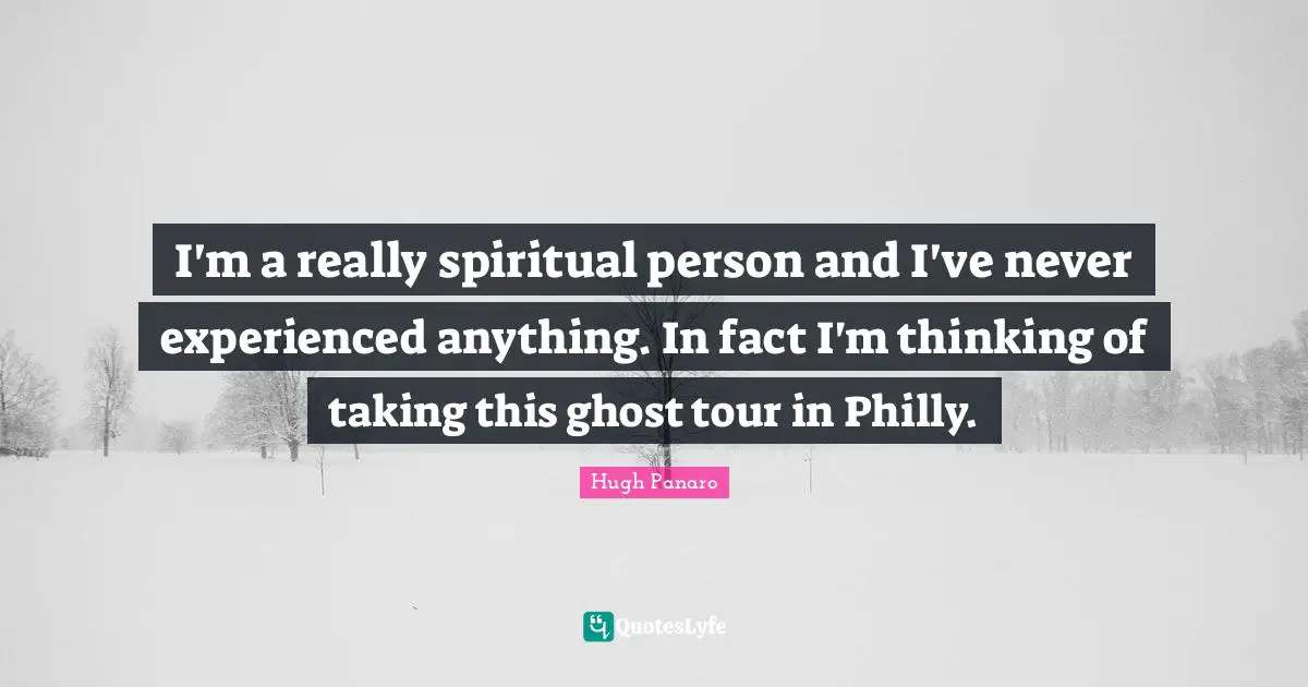 I'm a really spiritual person and I've never experienced anything. In fact I'm thinking of taking this ghost tour in Philly.