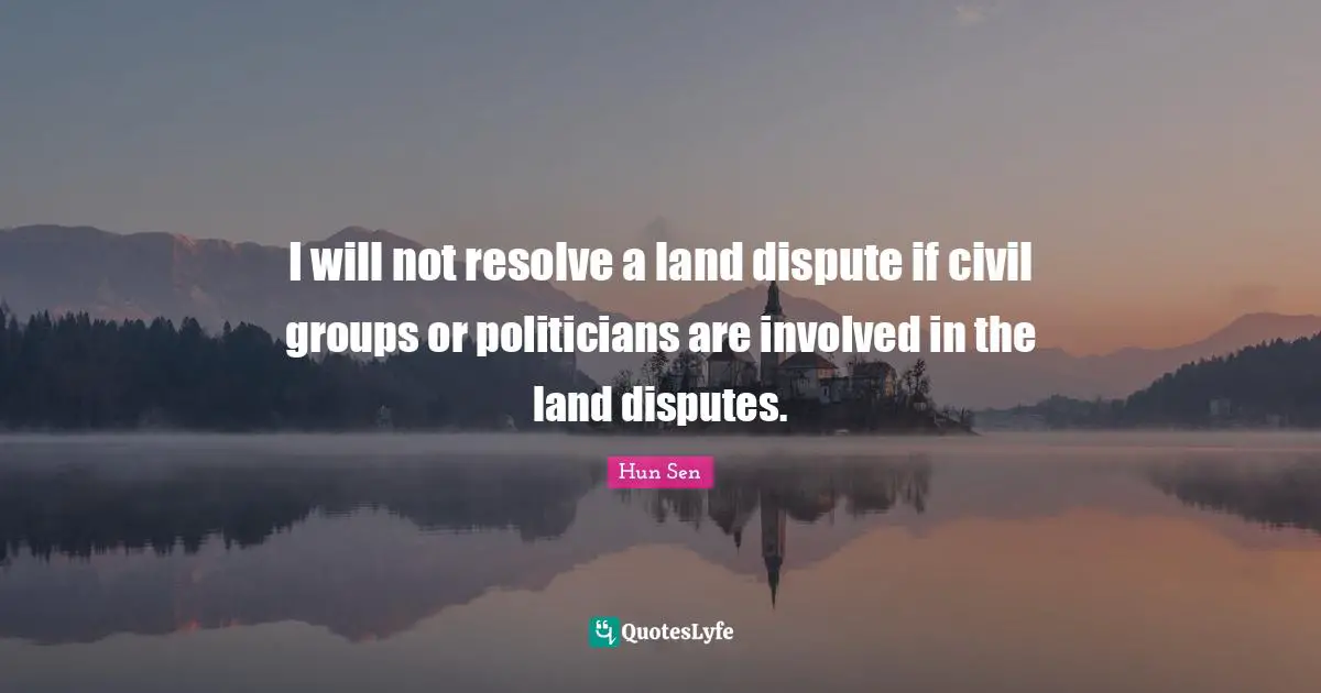 I will not resolve a land dispute if civil groups or politicians are involved in the land disputes.